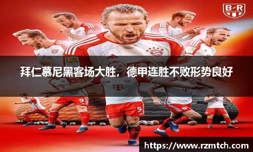 拜仁慕尼黑客场大胜，德甲连胜不败形势良好