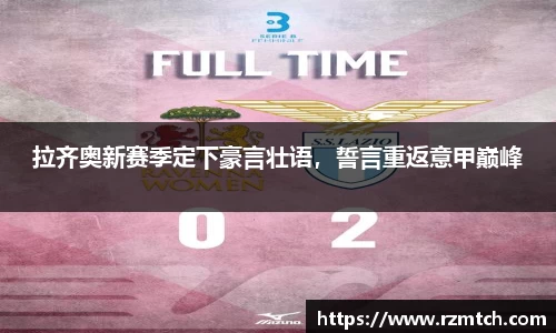 拉齐奥新赛季定下豪言壮语，誓言重返意甲巅峰