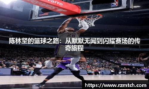 陈林坚的篮球之路：从默默无闻到闪耀赛场的传奇旅程
