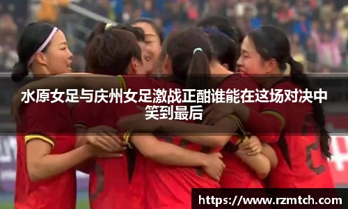 水原女足与庆州女足激战正酣谁能在这场对决中笑到最后