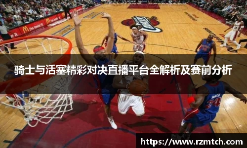 骑士与活塞精彩对决直播平台全解析及赛前分析